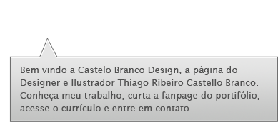 Bem vindo a Castelo Branco Design, a pÃ¡gina do Designer e Ilustrador Thiago Ribeiro Castello Branco. ConheÃ§a meu trabalho, curta a fanpage do portifÃ³lio, acesse o currÃ­culo e entre em contato.